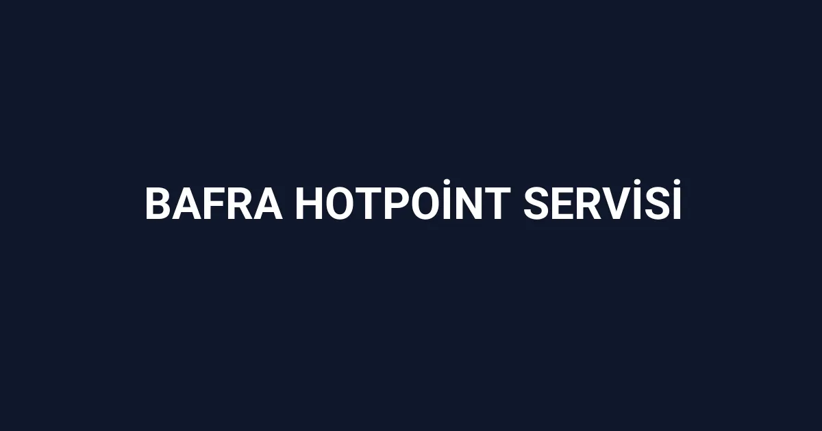 Bafra Hotpoint Servisi